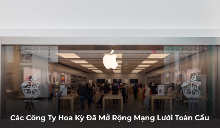 Các doanh nghiệp Hoa Kỳ Đã Mở Rộng Mạng Lưới Toàn Cầu Các doanh nghiệp Hoa Kỳ Đã Mở Rộng Mạng Lưới Toàn Cầu