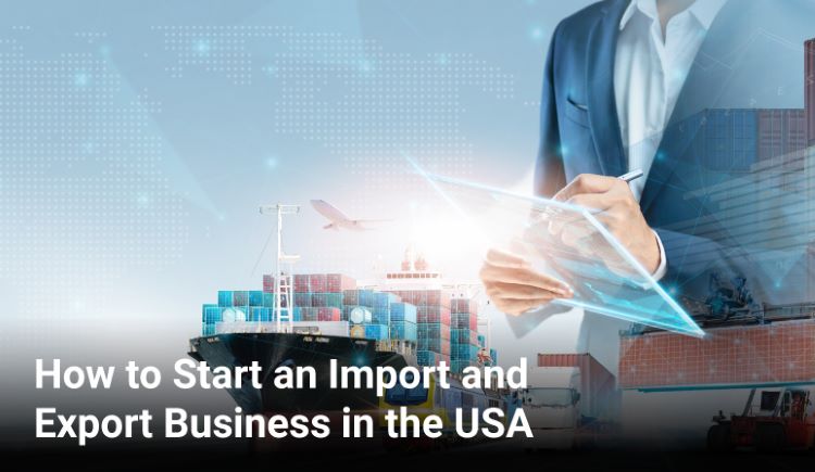 Guide on How to Start an Import and Export Business in the USA