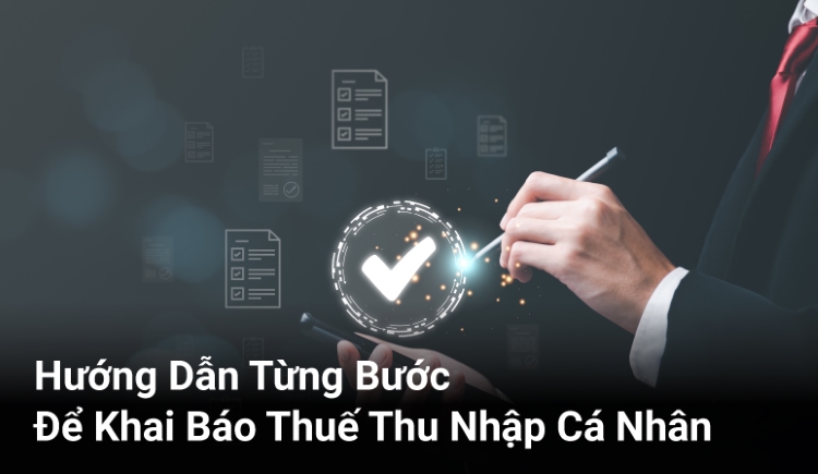Hướng Dẫn Từng Bước Để Khai Báo Thuế Thu Nhập Cá Nhân