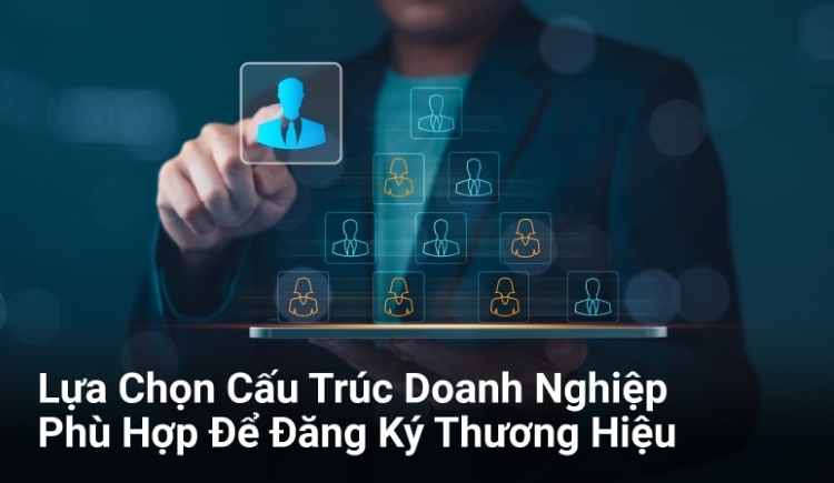 Lựa Chọn Cấu trúc Kinh doanh Phù hợp cho Đăng ký Thương hiệu