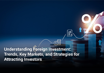 Understanding Foreign Investment: Trends, Key Markets, and Strategies for Attracting Investors