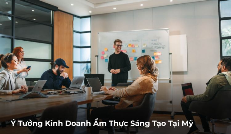 Ý Tưởng Kinh Doanh Ẩm Thực Sáng Tạo Tại Mỹ