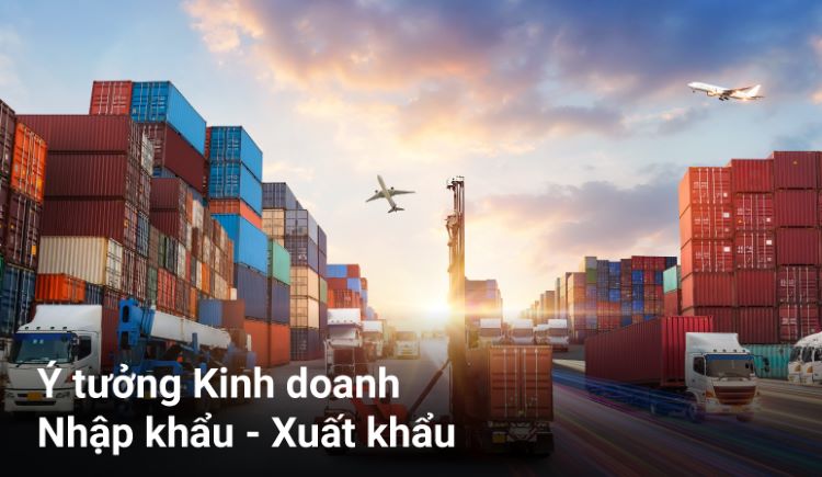 Ý tưởng Kinh doanh Nhập khẩu - Xuất khẩu tại Hoa Kỳ